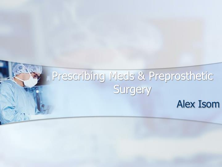 prescribing meds preprosthetic surgery