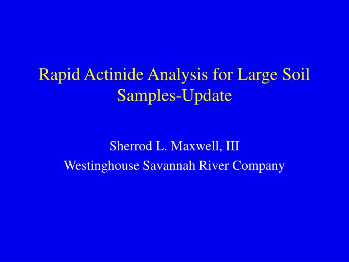 rapid actinide analysis for large soil samples update