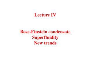 Lecture IV Bose-Einstein condensate Superfluidity New trends