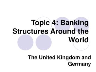 Topic 4: Banking Structures Around the World