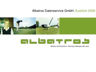 Albatros Golf Solutions. Take big challenges with ease.