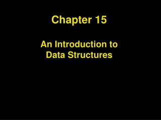 Chapter 15 An Introduction to Data Structures