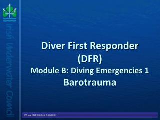 Diver First Responder (DFR) Module B: Diving Emergencies 1 Barotrauma