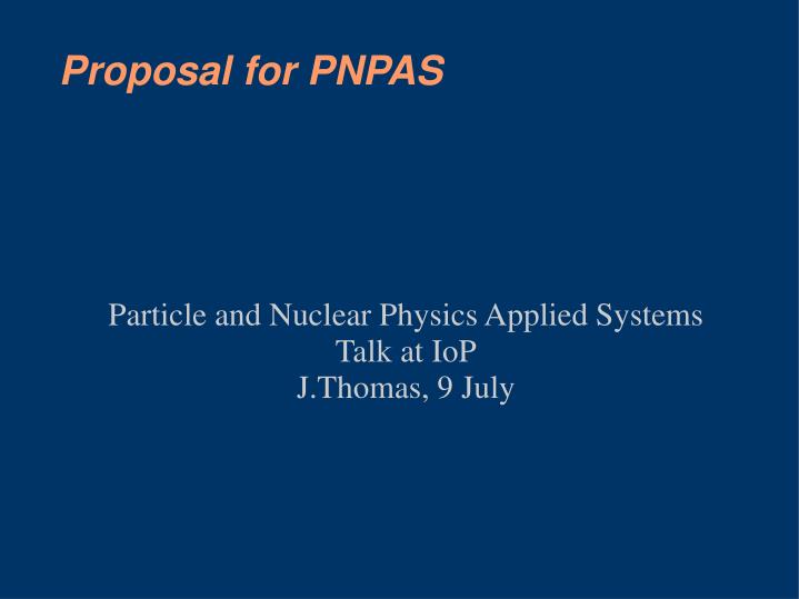 particle and nuclear physics applied systems talk at iop j thomas 9 july