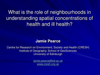 Jamie Pearce Centre for Research on Environment, Society and Health (CRESH)