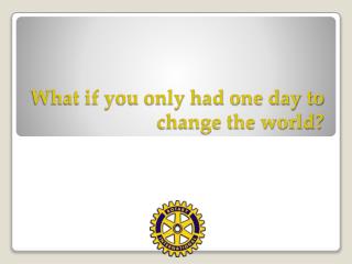 What if you only had one day to change the world?