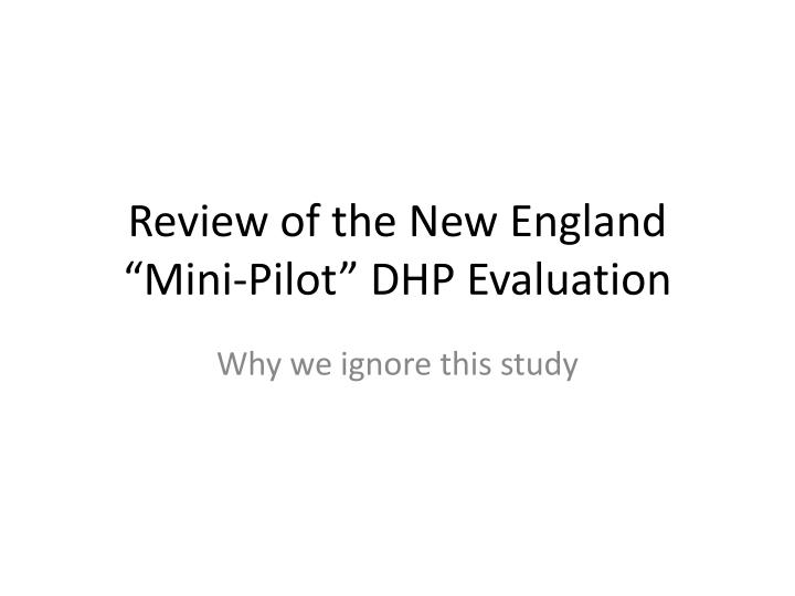 review of the new england mini pilot dhp evaluation