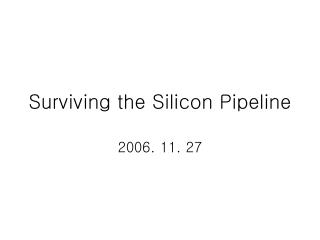 Surviving the Silicon Pipeline