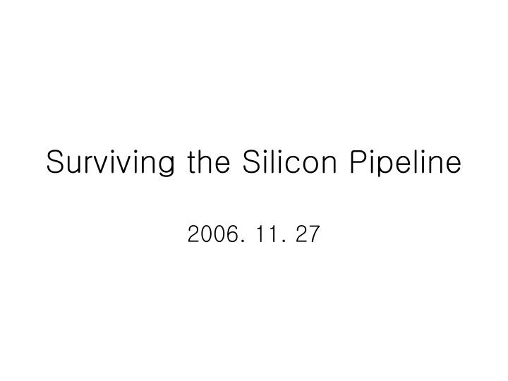 surviving the silicon pipeline