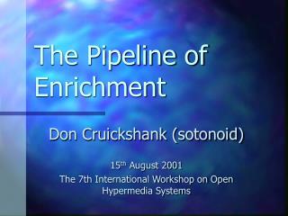 The Pipeline of Enrichment