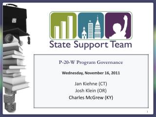 P-20-W Program Governance Wednesday, November 16, 2011 Jan Kiehne (CT) Josh Klein (OR)