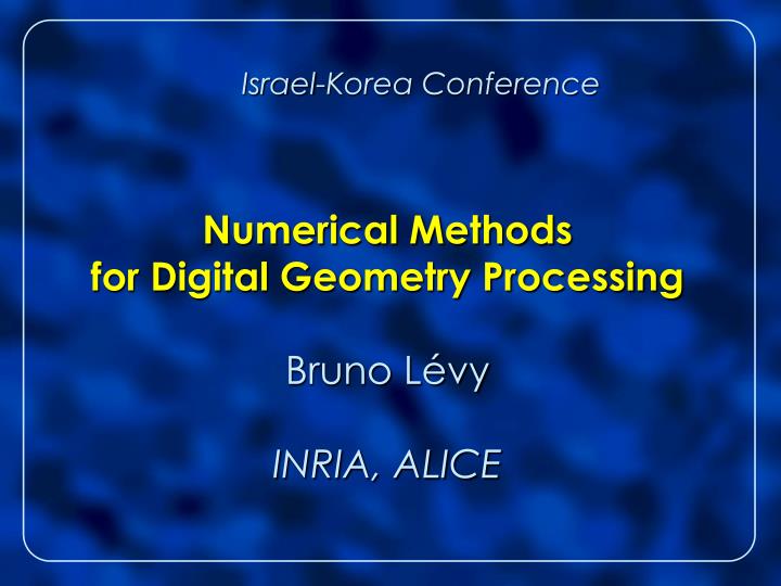 israel korea conference numerical methods for digital geometry processing bruno l vy inria alice