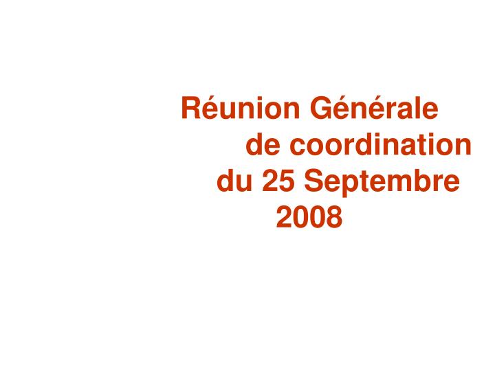 r union g n rale de coordination du 25 septembre 2008
