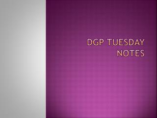 DGP Tuesday Notes