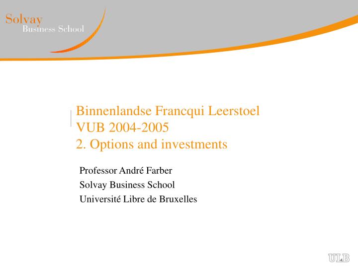 binnenlandse francqui leerstoel vub 2004 2005 2 options and investments