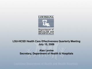 LSU-HCSD Health Care Effectiveness Quarterly Meeting July 15, 2008 Alan Levine