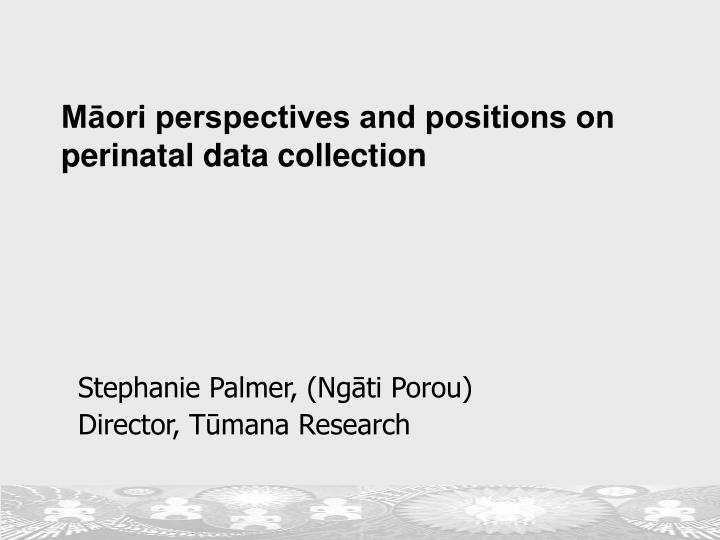 m ori perspectives and positions on perinatal data collection