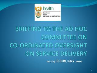 BRIEFING TO THE AD HOC COMMITTEE ON CO-ORDINATED OVERSIGHT ON SERVICE DELIVERY