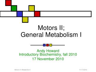 Motors II; General Metabolism I