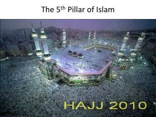 The 5 th Pillar of Islam