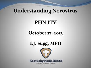 Understanding Norovirus PHN ITV October 17, 2013 T.J. Sugg, MPH