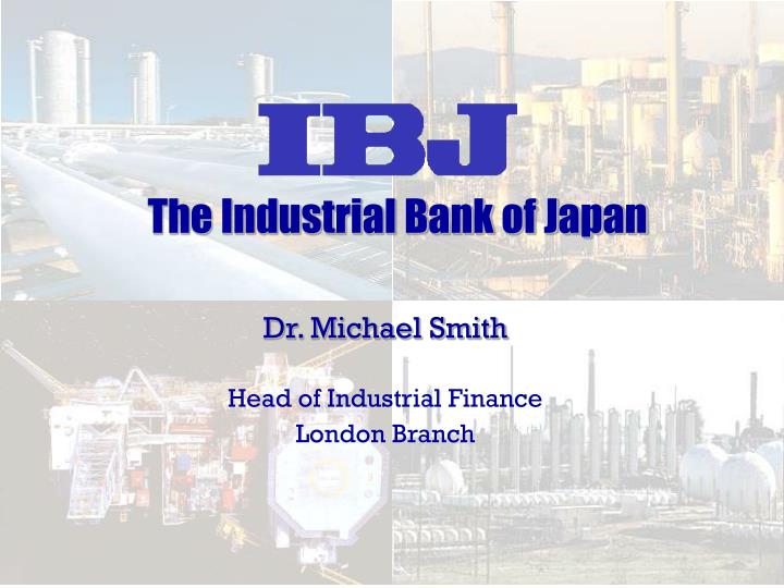 dr michael smith head of industrial finance london branch