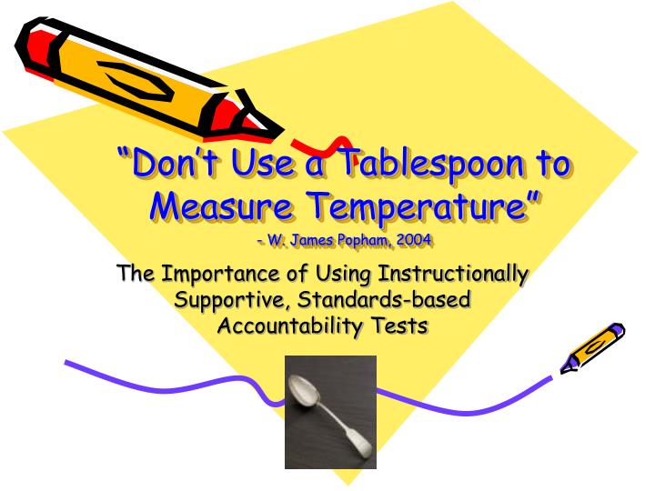 don t use a tablespoon to measure temperature w james popham 2004