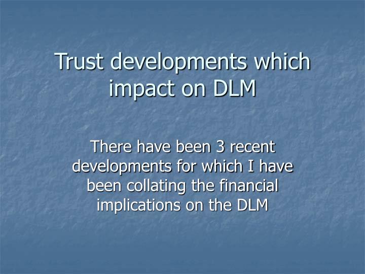 trust developments which impact on dlm