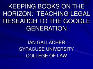 KEEPING BOOKS ON THE HORIZON: TEACHING LEGAL RESEARCH TO THE GOOGLE GENERATION