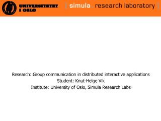 Research: Group communication in distributed interactive applications Student: Knut-Helge Vik