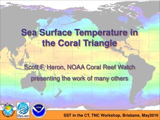 Sea Surface Temperature in the Coral Triangle Scott F. Heron, NOAA Coral Reef Watch
