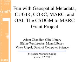 Fun with Geospatial Metadata, CUGIR, CORC, MARC, and OAI: The CSDGM to MARC Grant Project