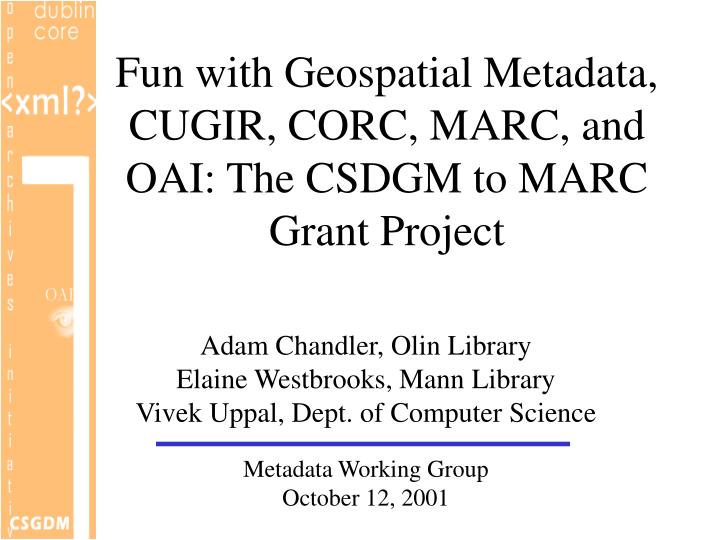 fun with geospatial metadata cugir corc marc and oai the csdgm to marc grant project
