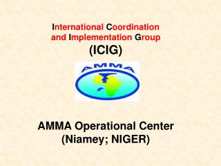 I nternational C oordination and I mplementation G roup (ICIG) AMMA Operational Center