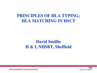 PRINCIPLES OF HLA TYPING; HLA MATCHING IN HSCT David Smillie H &amp; I, NHSBT, Sheffield