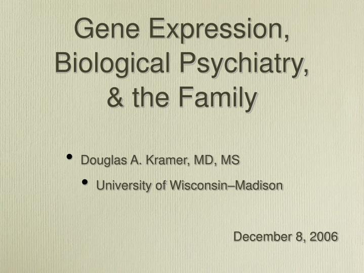 gene expression biological psychiatry the family