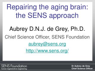 Repairing the aging brain: the SENS approach Aubrey D.N.J. de Grey, Ph.D.