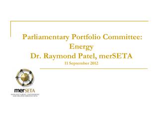 Parliamentary Portfolio Committee: Energy Dr. Raymond Patel, merSETA 11 September 2012