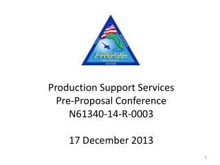 Production Support Services Pre-Proposal Conference N61340-14-R-0003 17 December 2013