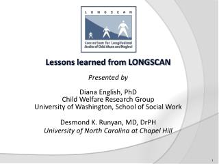 Lessons learned from LONGSCAN Presented by Diana English, PhD