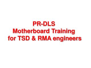 PR-DLS Motherboard Training for TSD &amp; RMA engineers