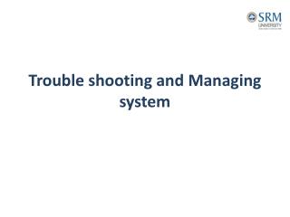Trouble shooting and Managing system