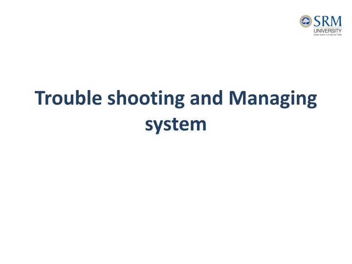 trouble shooting and managing system