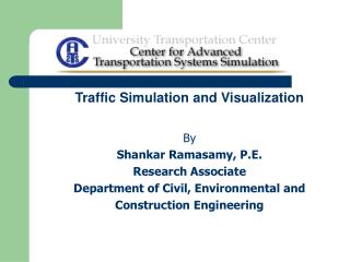 Traffic Simulation and Visualization By Shankar Ramasamy, P.E. Research Associate