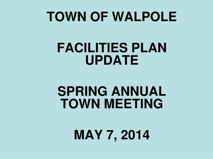 town of walpole facilities plan update spring annual town meeting may 7 2014