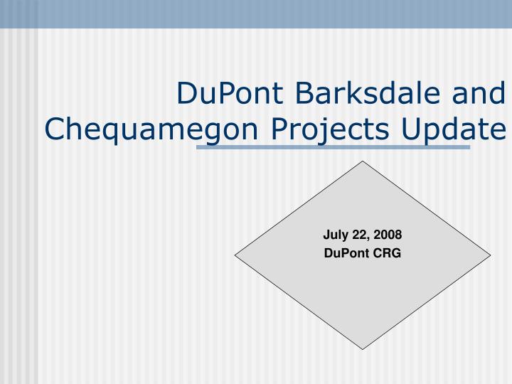 dupont barksdale and chequamegon projects update
