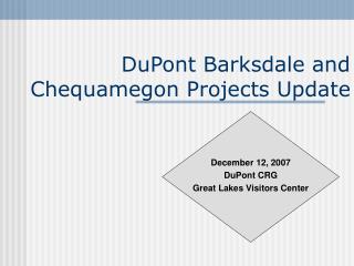 DuPont Barksdale and Chequamegon Projects Update