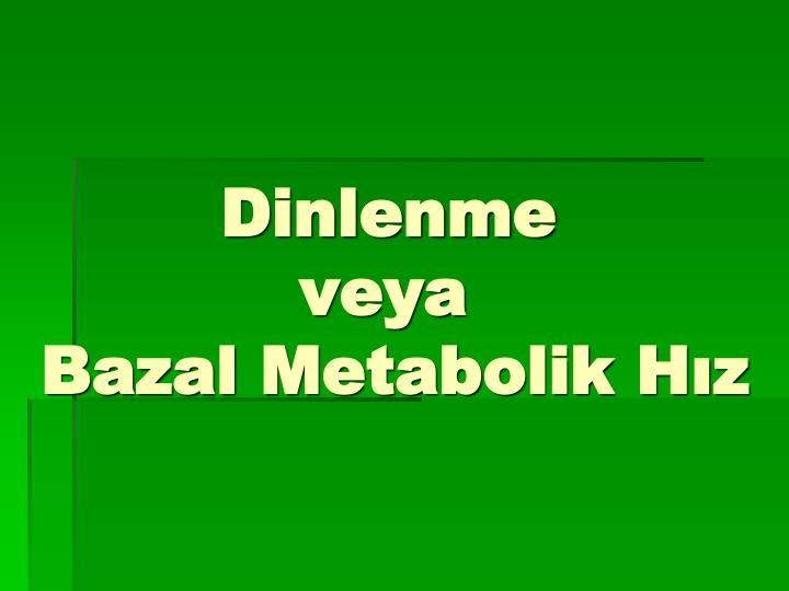 dinlenme veya bazal metabolik h z