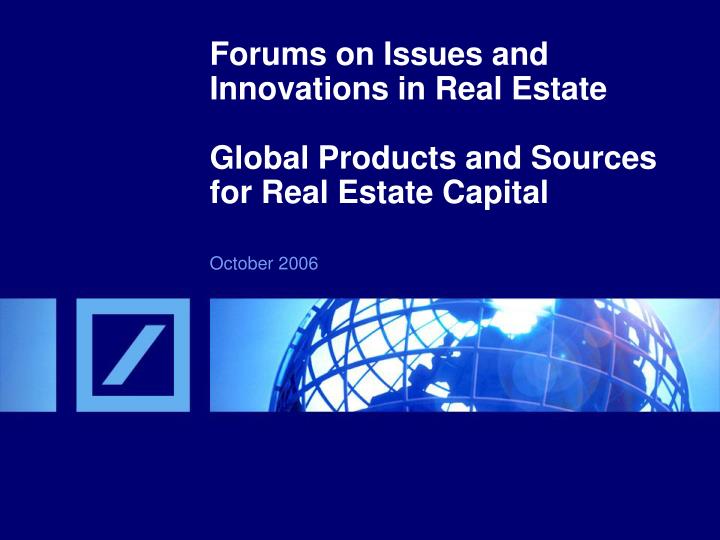 forums on issues and innovations in real estate global products and sources for real estate capital