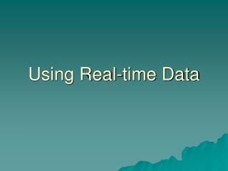 Using Real-time Data